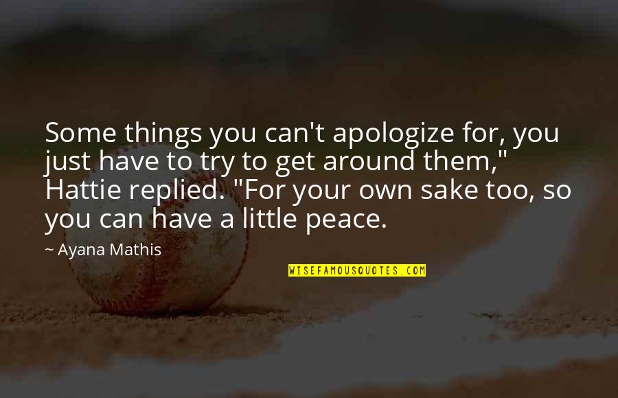Appertaining To Quotes By Ayana Mathis: Some things you can't apologize for, you just