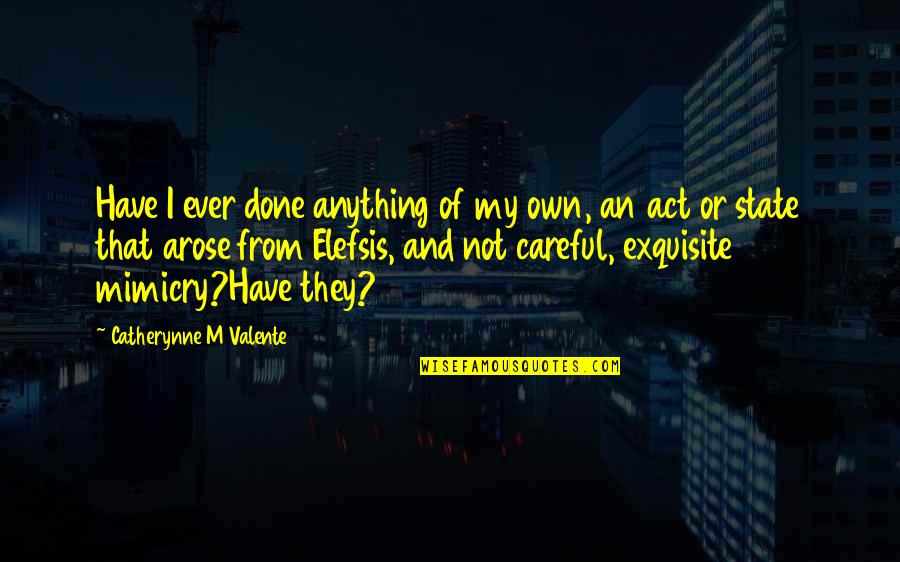Appertaining To Quotes By Catherynne M Valente: Have I ever done anything of my own,