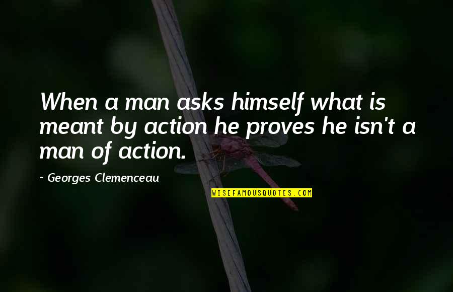 Appertaining To Quotes By Georges Clemenceau: When a man asks himself what is meant