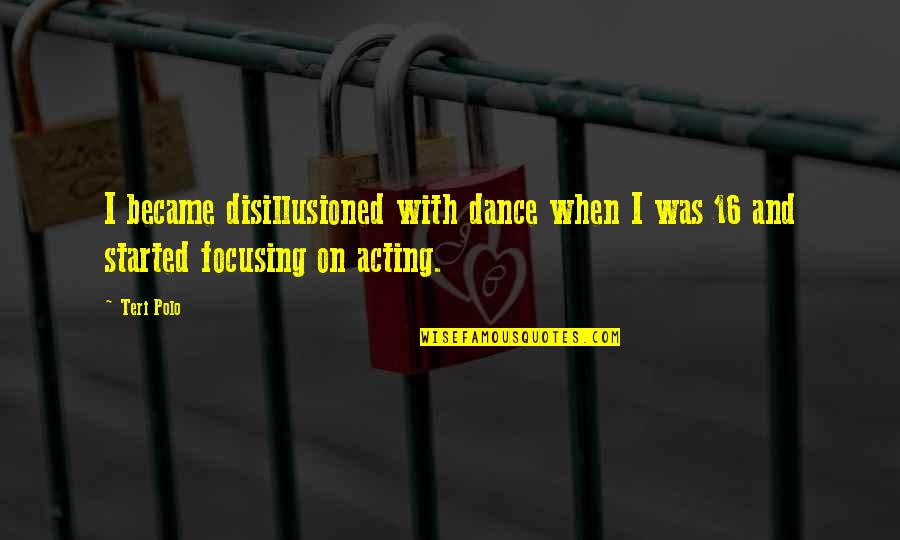 Appertaining To Quotes By Teri Polo: I became disillusioned with dance when I was