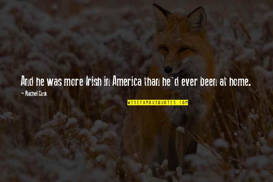 Appesiamaty Quotes By Rachel Cusk: And he was more Irish in America than