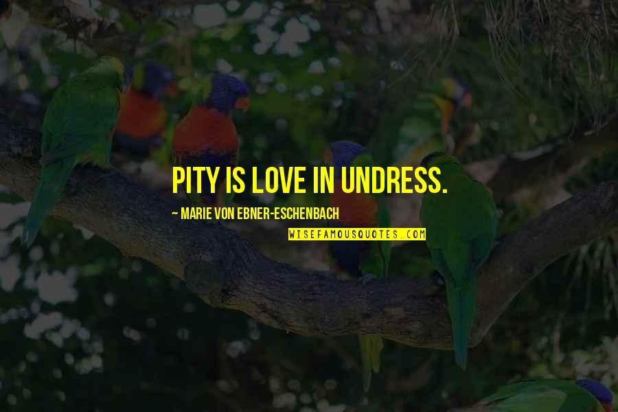 Appetency Video Quotes By Marie Von Ebner-Eschenbach: Pity is love in undress.