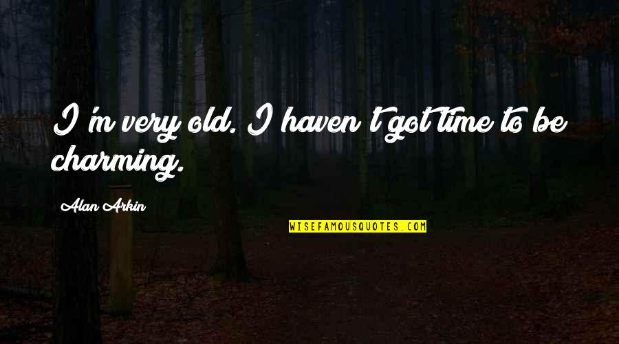 Appetising Quotes By Alan Arkin: I'm very old. I haven't got time to