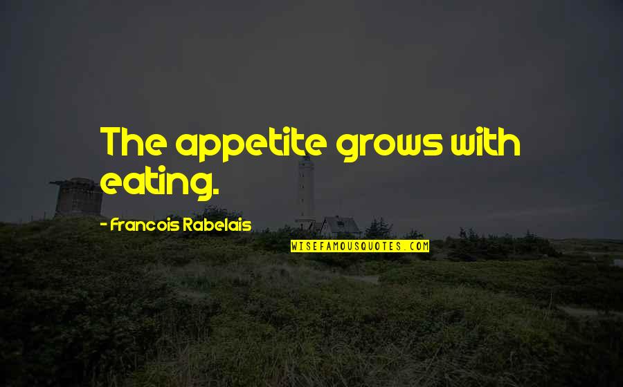 Appetite For Food Quotes By Francois Rabelais: The appetite grows with eating.