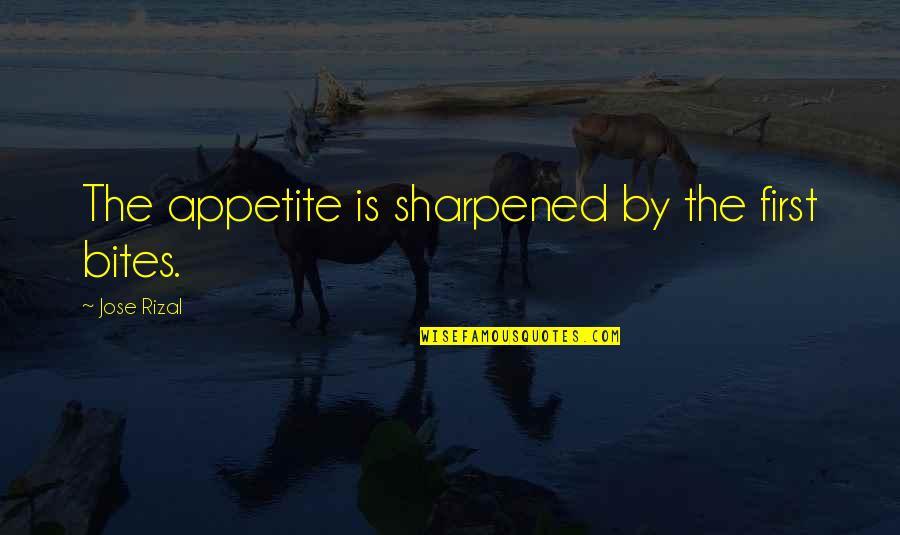 Appetite For Food Quotes By Jose Rizal: The appetite is sharpened by the first bites.