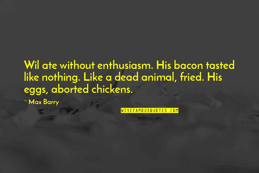 Appetite For Food Quotes By Max Barry: Wil ate without enthusiasm. His bacon tasted like