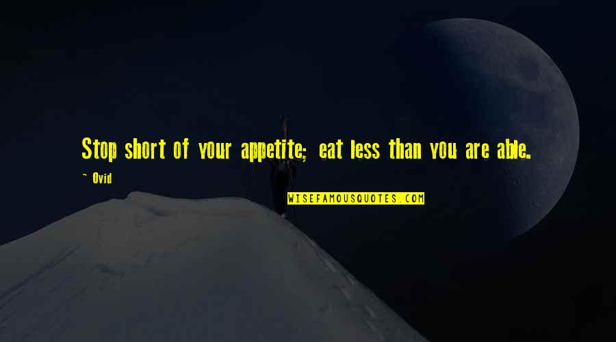Appetite For Food Quotes By Ovid: Stop short of your appetite; eat less than