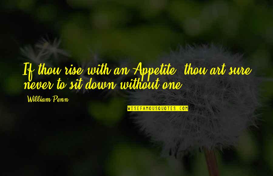 Appetite For Food Quotes By William Penn: If thou rise with an Appetite, thou art