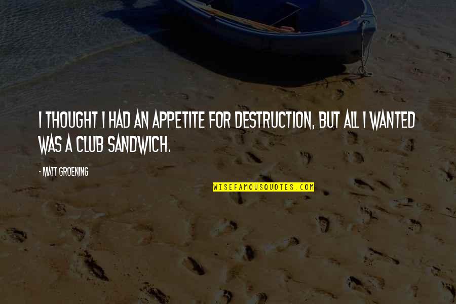 Appetite Funny Quotes By Matt Groening: I thought I had an appetite for destruction,