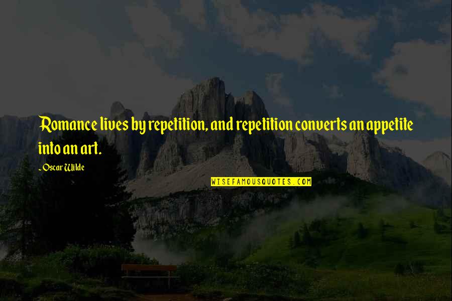 Appetite Quotes By Oscar Wilde: Romance lives by repetition, and repetition converts an