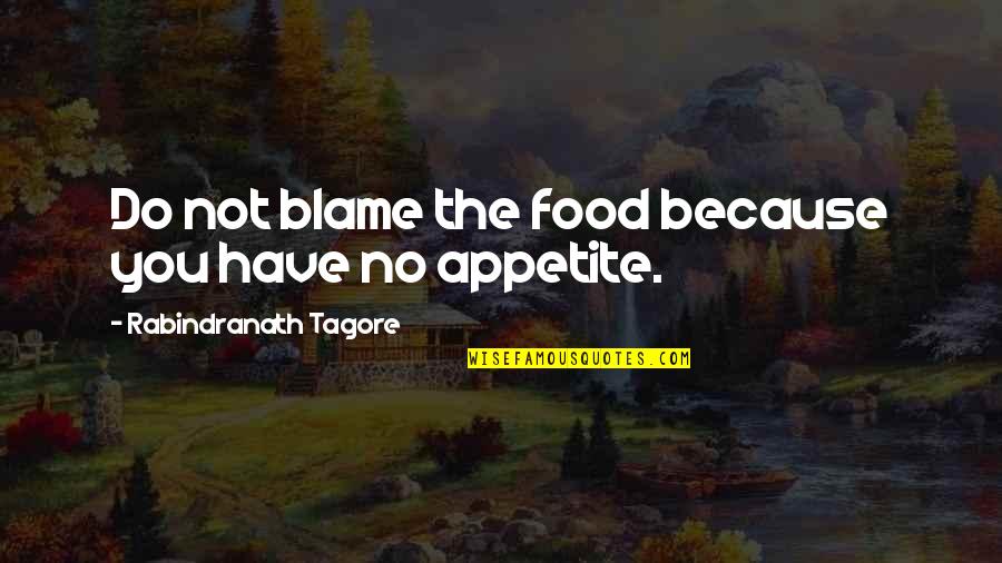 Appetite Quotes By Rabindranath Tagore: Do not blame the food because you have Appetite Quotes By Rabindranath Tagore: Do not blame the food because you have