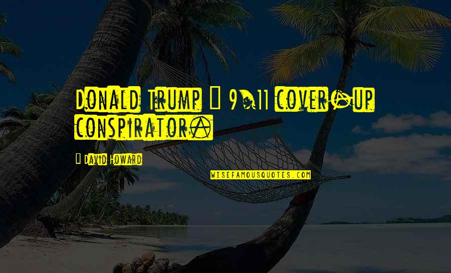 Appetites On Main Quotes By David Howard: Donald Trump = 9/11 cover-up conspirator.