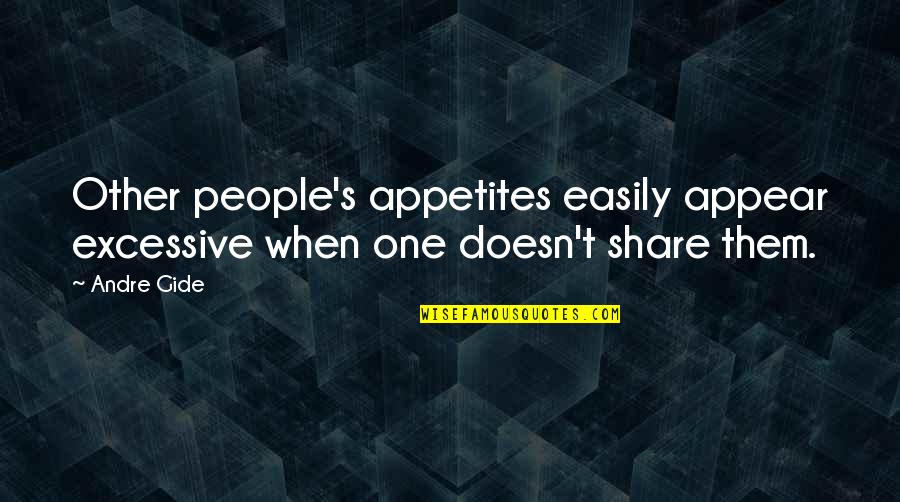 Appetites Quotes By Andre Gide: Other people's appetites easily appear excessive when one