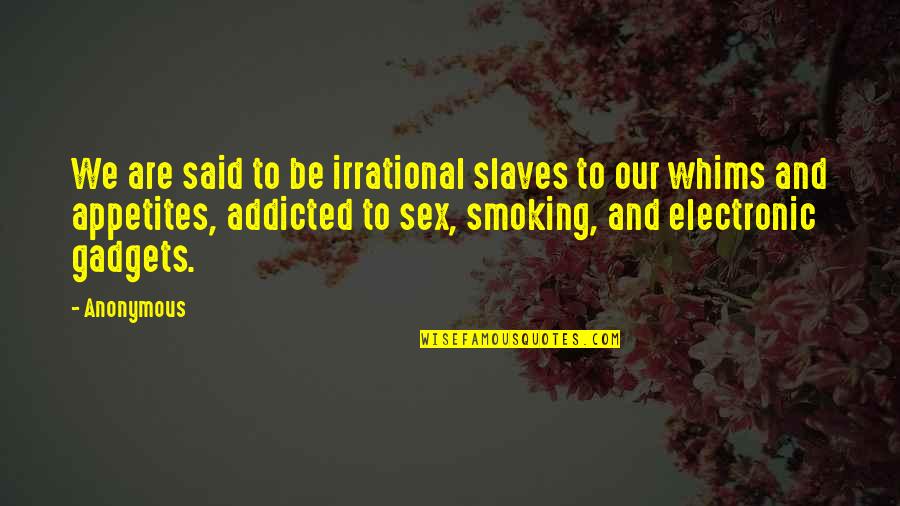 Appetites Quotes By Anonymous: We are said to be irrational slaves to