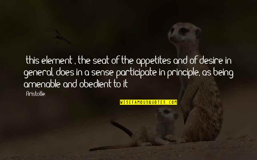 Appetites Quotes By Aristotle.: [this element], the seat of the appetites and