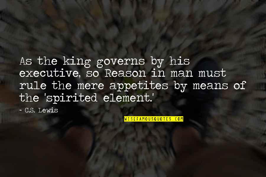 Appetites Quotes By C.S. Lewis: As the king governs by his executive, so