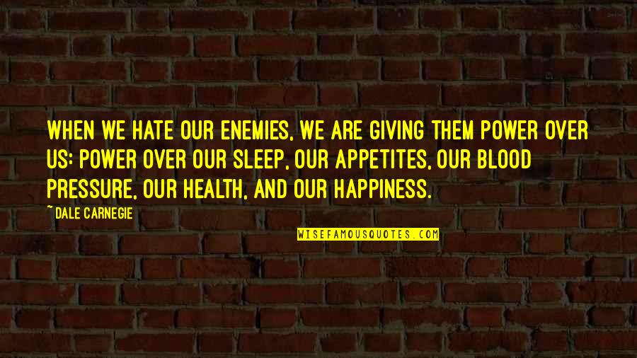 Appetites Quotes By Dale Carnegie: When we hate our enemies, we are giving