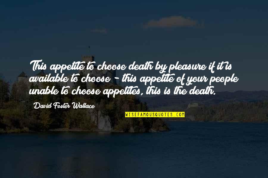 Appetites Quotes By David Foster Wallace: This appetite to choose death by pleasure if