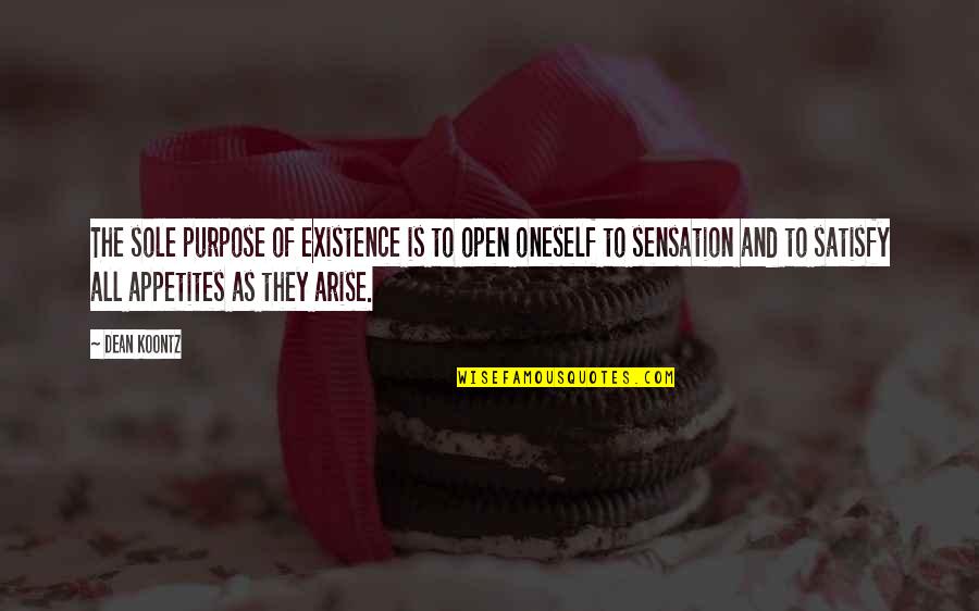 Appetites Quotes By Dean Koontz: The sole purpose of existence is to open