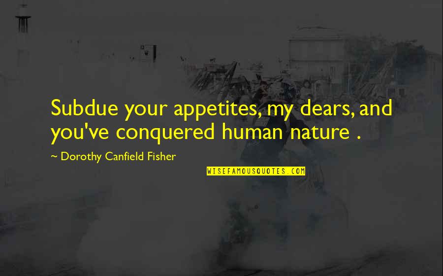 Appetites Quotes By Dorothy Canfield Fisher: Subdue your appetites, my dears, and you've conquered