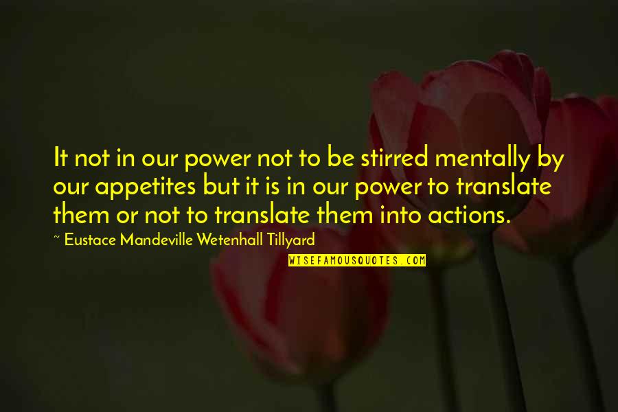 Appetites Quotes By Eustace Mandeville Wetenhall Tillyard: It not in our power not to be