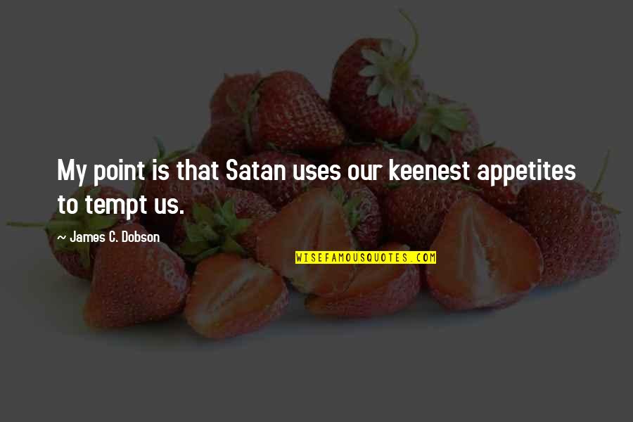 Appetites Quotes By James C. Dobson: My point is that Satan uses our keenest