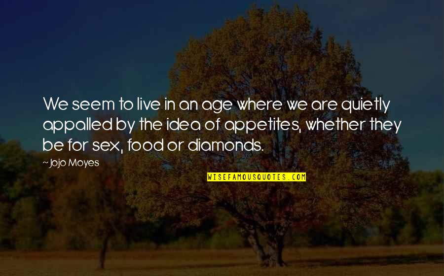 Appetites Quotes By Jojo Moyes: We seem to live in an age where
