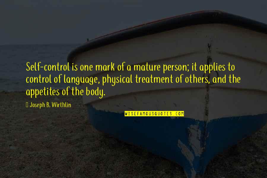 Appetites Quotes By Joseph B. Wirthlin: Self-control is one mark of a mature person;