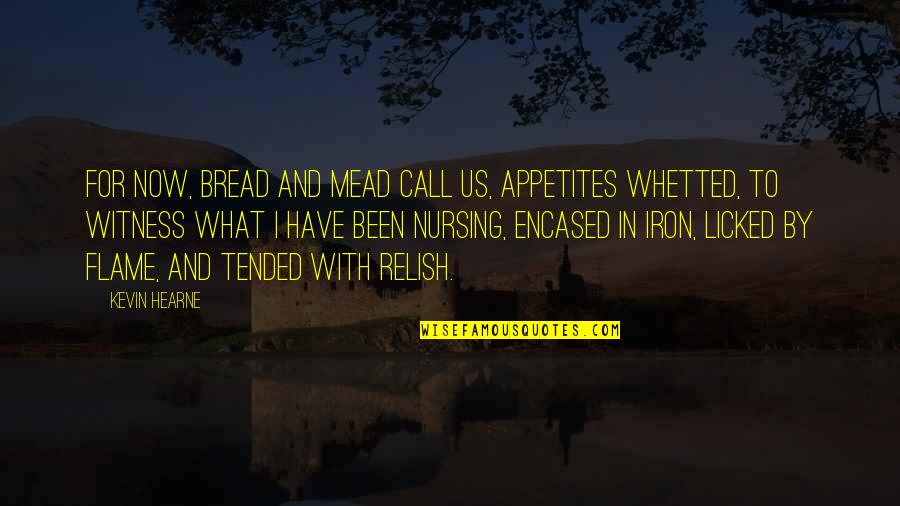 Appetites Quotes By Kevin Hearne: For now, bread and mead call us, appetites