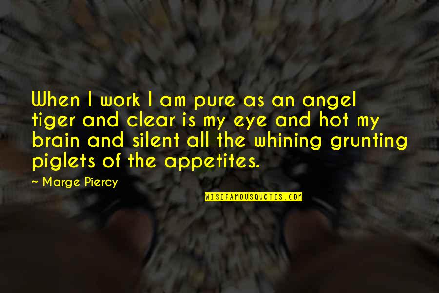 Appetites Quotes By Marge Piercy: When I work I am pure as an