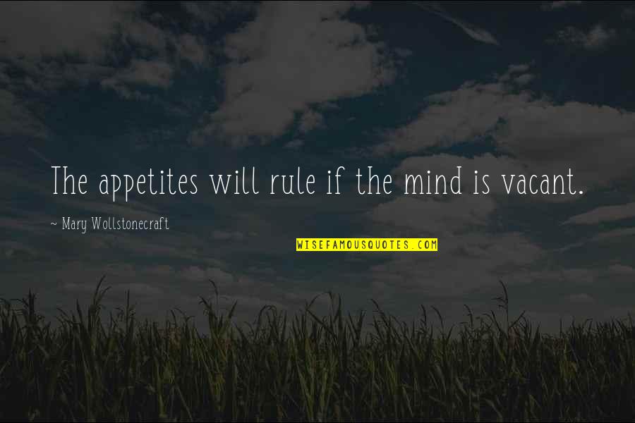 Appetites Quotes By Mary Wollstonecraft: The appetites will rule if the mind is