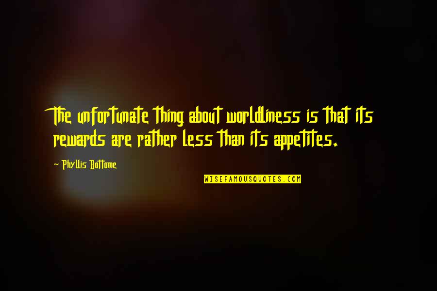 Appetites Quotes By Phyllis Bottome: The unfortunate thing about worldliness is that its