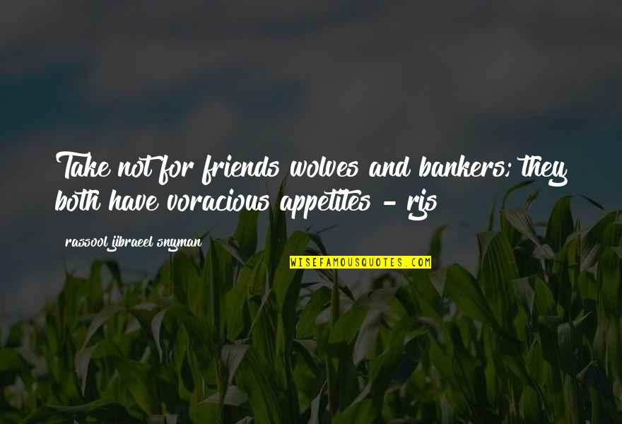 Appetites Quotes By Rassool Jibraeel Snyman: Take not for friends wolves and bankers; they