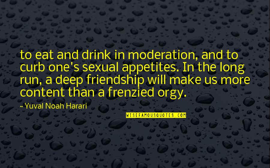 Appetites Quotes By Yuval Noah Harari: to eat and drink in moderation, and to