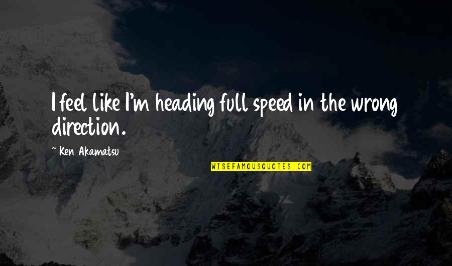 Appetito24 Quotes By Ken Akamatsu: I feel like I'm heading full speed in
