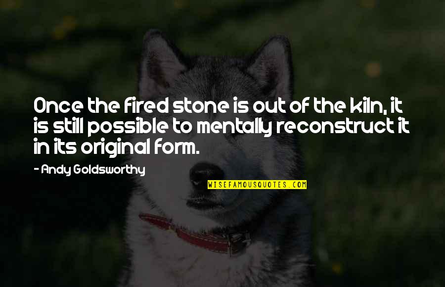 Appetized Quotes By Andy Goldsworthy: Once the fired stone is out of the
