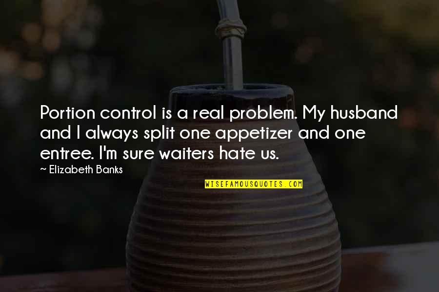 Appetizer Quotes By Elizabeth Banks: Portion control is a real problem. My husband