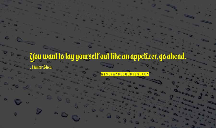 Appetizer Quotes By Hunter Shea: You want to lay yourself out like an