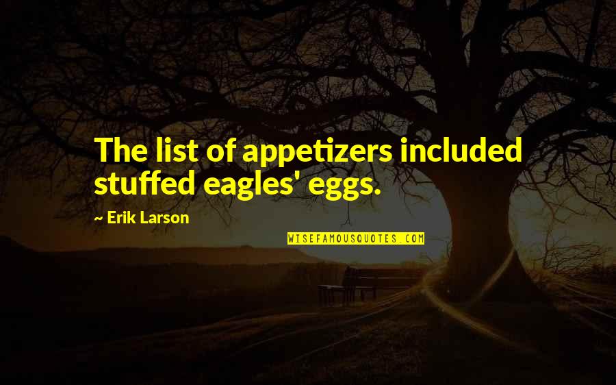 Appetizers Quotes By Erik Larson: The list of appetizers included stuffed eagles' eggs.