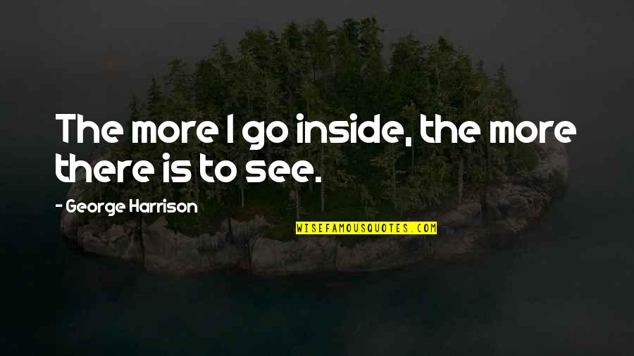 Appetizingly Quotes By George Harrison: The more I go inside, the more there