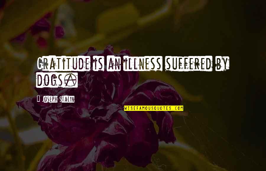 Appetizingly Quotes By Joseph Stalin: Gratitude is an illness suffered by dogs.