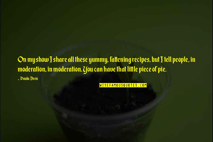 Appiah Examined Quotes By Paula Deen: On my show I share all these yummy,