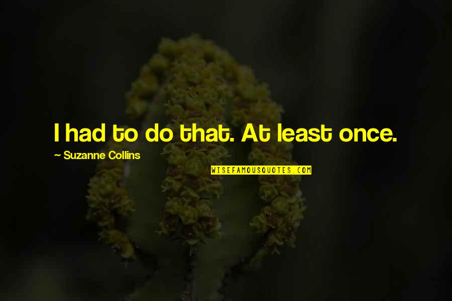 Appieno Significato Quotes By Suzanne Collins: I had to do that. At least once. Appieno Significato Quotes By Suzanne Collins: I had to do that. At least once.