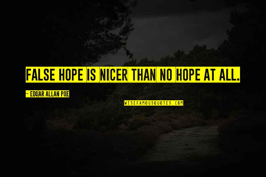 Appies For Christmas Quotes By Edgar Allan Poe: False hope is nicer than no hope at