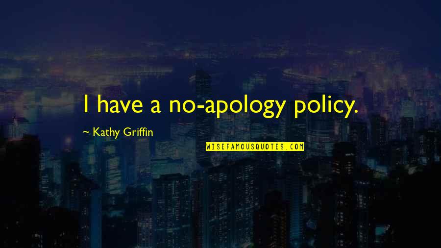 Appies For Christmas Quotes By Kathy Griffin: I have a no-apology policy.