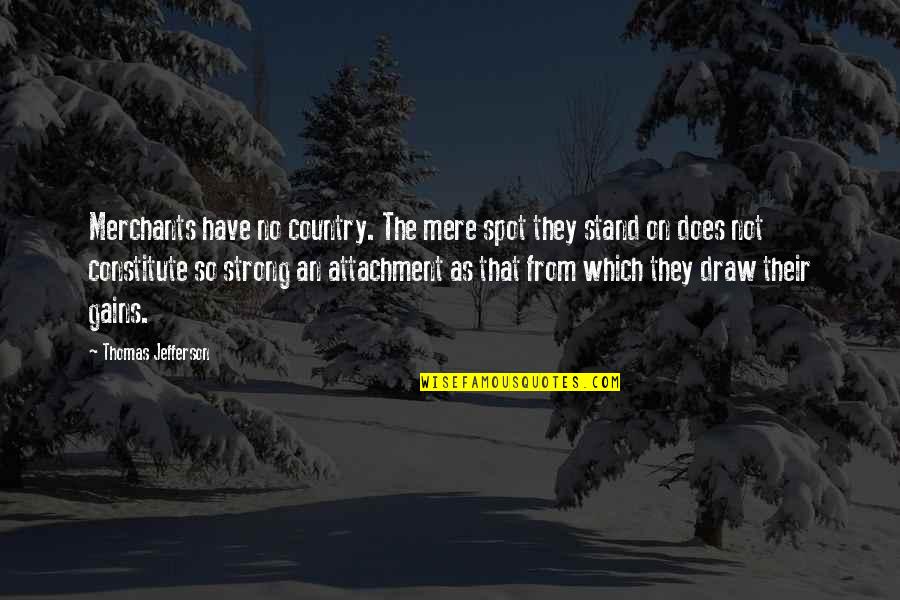 Appiled Quotes By Thomas Jefferson: Merchants have no country. The mere spot they