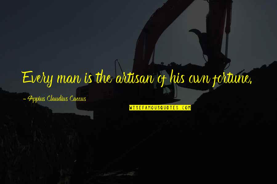 Appius Claudius Quotes By Appius Claudius Caecus: Every man is the artisan of his own