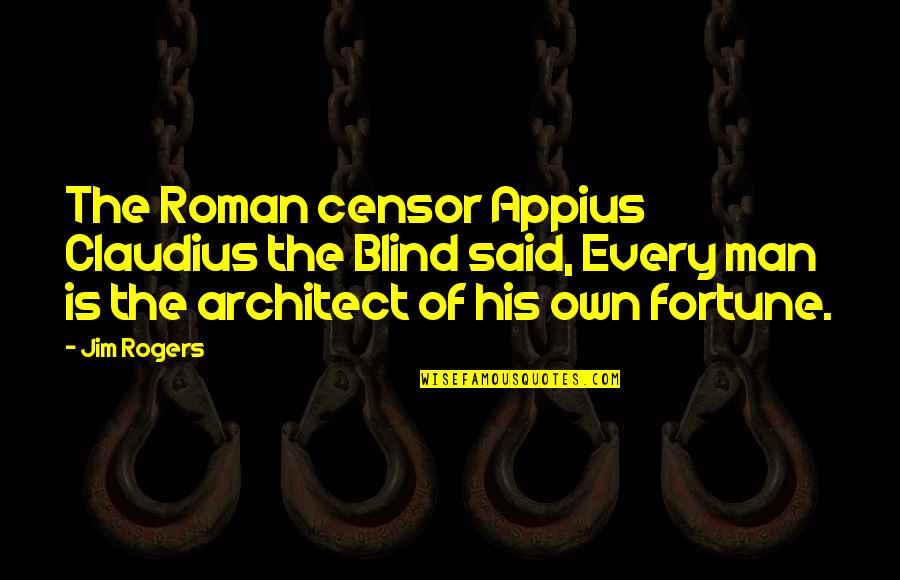 Appius Claudius Quotes By Jim Rogers: The Roman censor Appius Claudius the Blind said,