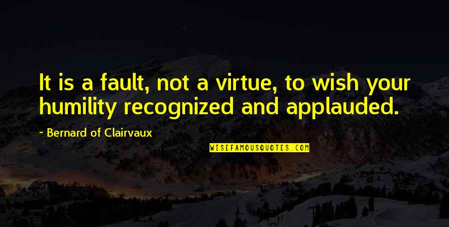 Applauded Quotes By Bernard Of Clairvaux: It is a fault, not a virtue, to