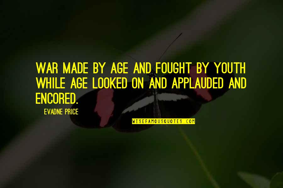 Applauded Quotes By Evadne Price: War made by age and fought by youth